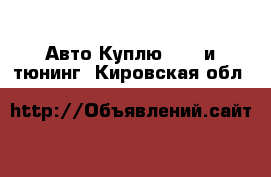 Авто Куплю - GT и тюнинг. Кировская обл.